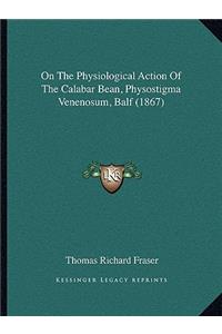 On the Physiological Action of the Calabar Bean, Physostigma Venenosum, Balf (1867)