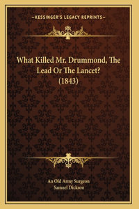 What Killed Mr. Drummond, The Lead Or The Lancet? (1843)