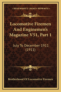Locomotive Firemen And Enginemen's Magazine V51, Part 1