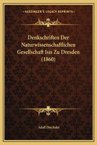 Denkschriften Der Naturwissenschaftlichen Gesellschaft Isis Zu Dresden (1860)
