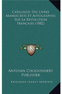 Catalogue Des Livres Manuscrits Et Autographes Sur La Revolution Francaise (1882)