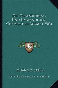 Die Dissoziierung Und Umwandlung Chemischer Atome (1903)