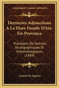 Dernieres Adjonctions A La Flore Fossile D'Aix-En-Provence: Precedees De Notions Stratigraphiques Et Paleontologiques (1889)