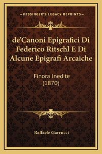 de'Canoni Epigrafici Di Federico Ritschl E Di Alcune Epigrafi Arcaiche