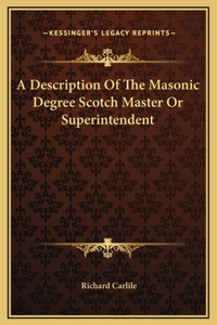 A Description Of The Masonic Degree Scotch Master Or Superintendent