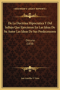 De La Doctrina Hipocratica Y Del Influjo Que Ejercieron En Las Ideas De Su Autor Las Ideas De Sus Predecessores