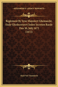 Reglement By Syne Majesteyt Ghemaeckt, Ende Ghedecreteert Inden Secreten Raede Den 30, Julij 1672 (1672)