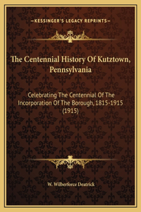 The Centennial History Of Kutztown, Pennsylvania