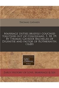 Marriage Duties Briefely Couched Togither Out of Colossians, 3. 18, 19. by Thomas Gataker Bachelar of Diuinitie and Pastor of Rotherhith. (1620)