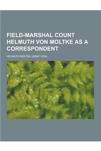 Field-Marshal Count Helmuth Von Moltke as a Correspondent
