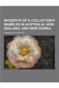 Incidents of a Collector's Rambles in Australia, New Zealand, and New Guinea
