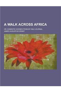 A Walk Across Africa; Or, Domestic Scenes from My Nile Journal