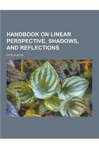 Handbook on Linear Perspective, Shadows, and Reflections