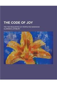 The Code of Joy; The Ten Requisites of Perfected Manhood