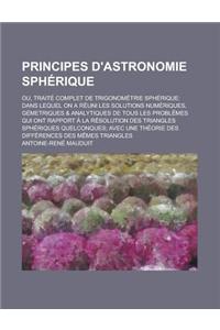 Principes D'Astronomie Spherique; Ou, Traite Complet de Trigonometrie Spherique