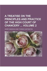 A Treatise on the Principles and Practice of the High Court of Chancery Volume 2