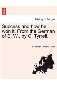 Success and How He Won It. from the German of E. W., by C. Tyrrell.