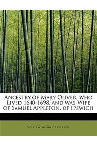 Ancestry of Mary Oliver, Who Lived 1640-1698, and Was Wife of Samuel Appleton, of Ipswich