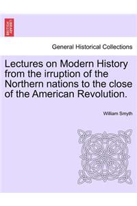 Lectures on Modern History from the irruption of the Northern nations to the close of the American Revolution.