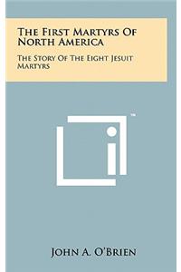 The First Martyrs of North America: The Story of the Eight Jesuit Martyrs