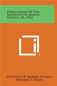 Publications of the Institute of Marine Science, V8, 1962