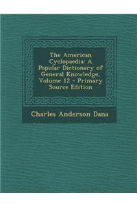 The American Cyclopaedia: A Popular Dictionary of General Knowledge, Volume 12
