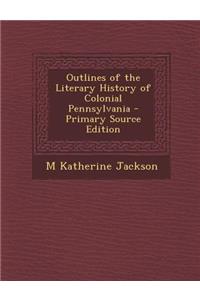 Outlines of the Literary History of Colonial Pennsylvania