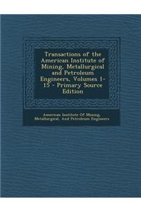 Transactions of the American Institute of Mining, Metallurgical and Petroleum Engineers, Volumes 1-15