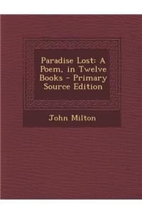 Paradise Lost: A Poem, in Twelve Books - Primary Source Edition