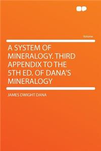 A System of Mineralogy. Third Appendix to the 5th Ed. of Dana's Mineralogy