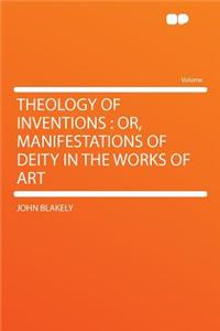 Theology of Inventions: Or, Manifestations of Deity in the Works of Art