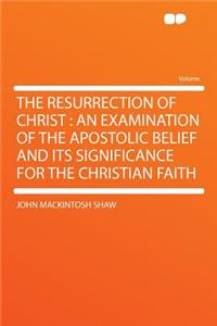 The Resurrection of Christ: An Examination of the Apostolic Belief and Its Significance for the Christian Faith
