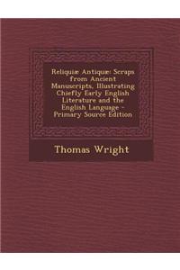 Reliquiae Antiquae: Scraps from Ancient Manuscripts, Illustrating Chiefly Early English Literature and the English Language - Primary Sour