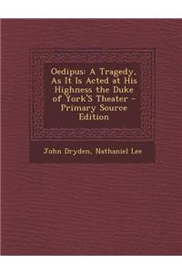 Oedipus: A Tragedy, as It Is Acted at His Highness the Duke of York's Theater