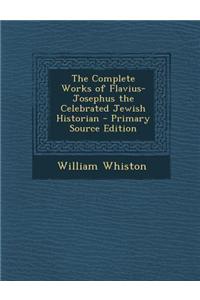 The Complete Works of Flavius-Josephus the Celebrated Jewish Historian