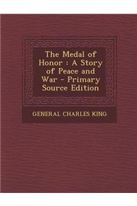 The Medal of Honor: A Story of Peace and War - Primary Source Edition