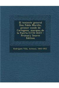 El Teniente General Don Pablo Morillo, Primer Conde de Cartagena, Marques de La Puerta (1778-1837) - Primary Source Edition