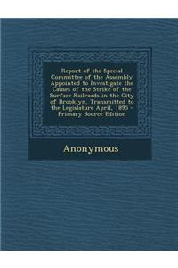 Report of the Special Committee of the Assembly Appointed to Investigate the Causes of the Strike of the Surface Railroads in the City of Brooklyn, Tr