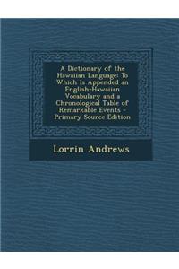 A Dictionary of the Hawaiian Language: To Which Is Appended an English-Hawaiian Vocabulary and a Chronological Table of Remarkable Events - Primary
