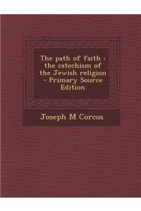 The Path of Faith: The Catechism of the Jewish Religion - Primary Source Edition