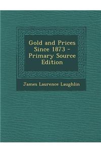 Gold and Prices Since 1873 - Primary Source Edition