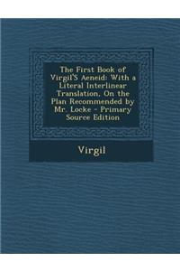 The First Book of Virgil's Aeneid: With a Literal Interlinear Translation, on the Plan Recommended by Mr. Locke