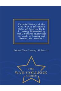Pictorial History of the Civil War in the United States of America. By B. J. Lossing. Illustrated by many hundred engravings on wood, by Lossing and Barritt, etc. Volume I - War College Series