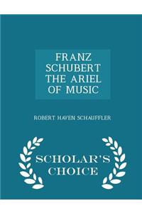 Franz Schubert the Ariel of Music - Scholar's Choice Edition