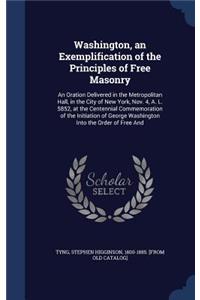 Washington, an Exemplification of the Principles of Free Masonry