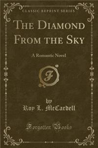 The Diamond from the Sky: A Romantic Novel (Classic Reprint)