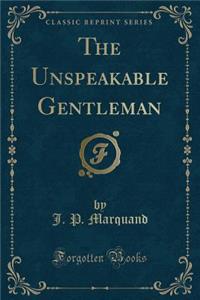 The Unspeakable Gentleman (Classic Reprint)