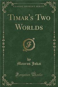 Timar's Two Worlds (Classic Reprint)