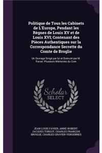 Politique de Tous les Cabinets de L'Europe, Pendant les Règnes de Louis XV et de Louis XVI; Contenant des Pièces Authentiques sur la Correspondance Secrette du Comte de Broglie