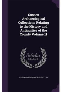 Sussex Archaeological Collections Relating to the History and Antiquities of the County Volume 11